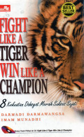 Fight Like A Tiger Win Like A Champion : 8 Kekuatan Dahsyat Meraih Sukses Sejati
