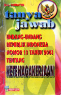 Tanya Jawab: Undang-undang Republik Indonesia Nomor 13 Tahun 2003 tentang Ketenagakerjaan