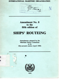 Amendemen No. 8 to the fifth edition of Ships' Routeing : Amendements Adopted by the Maritime Safety Committee at its Fifty Seventh Sessions (April 1989)