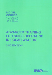 MODEL COURSE 7.12 ADVANCED TRAINING FOR SHIPS OPERATING IN POLAR WATERS 2017 EDITION