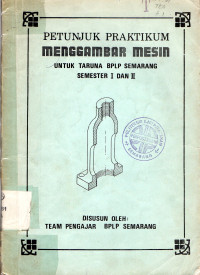Petunjuk Praktikum Menggambar Mesin Untuk Taruna BPLP Semarang Semester I dan II