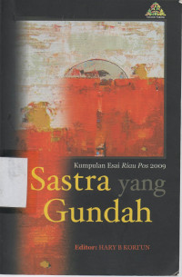 Sastra Yang Gundah : Kumpulan Esai Riau Pos 2009