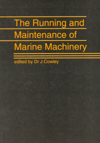 The Running and Maintenance of Marine Machinery edited by Dr J Cowley