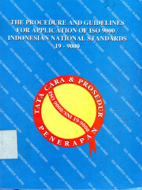 The Procedure and Guidelines for Application of ISO 9000/ Indonesian National Standards 19-9000 = Tata Cara dan Prosedur Penerapan ISO 9000/ SNI 19-9000