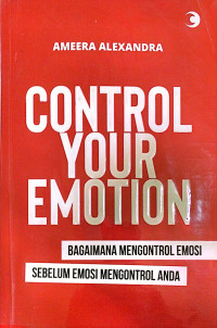 Control Your Emotion : Bagaimana Mengotrol Emosi Sebelum Emosi Mengontrol Anda