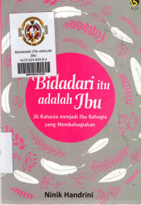 BIDADARI ITU ADALAH IBU : 26 Rahasia Menjadi Ibu Bahagia yang Membahagiakan