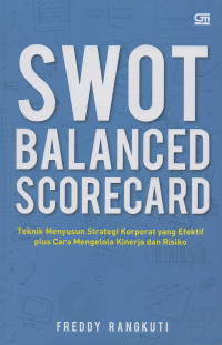 SWOT BALANCED SCORECARD : TEKNIK MENYUSUSN STRATEGI KORPORAT YANG EFEKTIF PLUS CARA MENGELOLA KINERJA DAN RISIKO