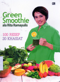 Green Smoothie ala Rita Ramayulis : 100 Resep 20 Khasiat