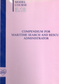 Model Course 3.13 : Compendium for Maritime Search and Rescue Administrator