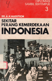 Sekitar Perang Kemerdekaan Indonesia: Diplomasi Sambil Bertempur (Jilid 3)